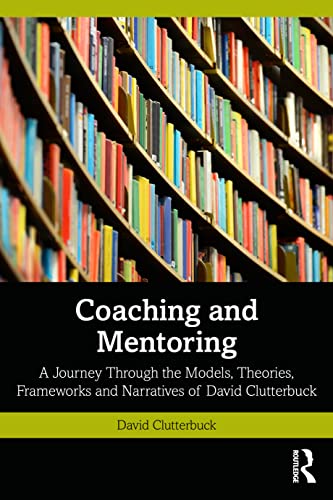 Coaching and Mentoring: A Journey Through the Models, Theories, Frameworks and Narratives of David Clutterbuck von Routledge